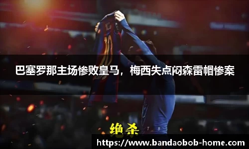 巴塞罗那主场惨败皇马，梅西失点闷森雷帽惨案